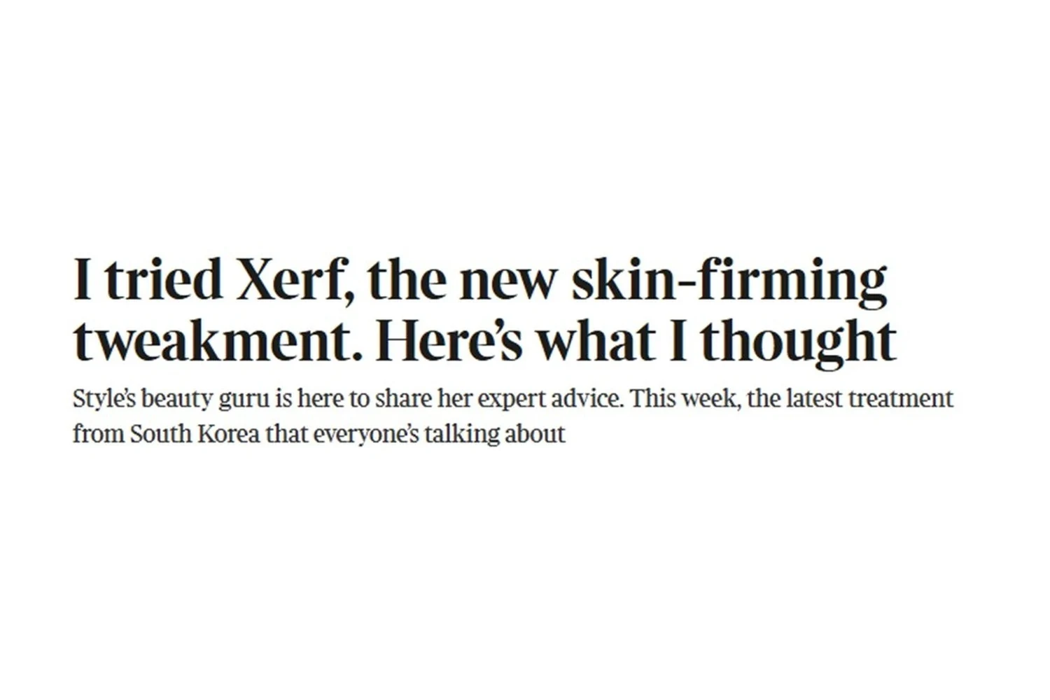 The headline I tried Xerf, the new skin-firming tweakment, Here's what I thought, with the standfirst from the Style column of 5 October 2026